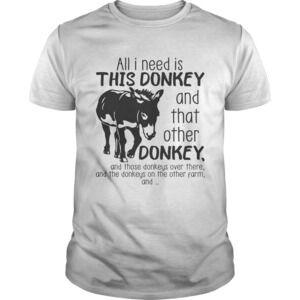 All I Need Is This Donkey And That Other Donkey Shirt